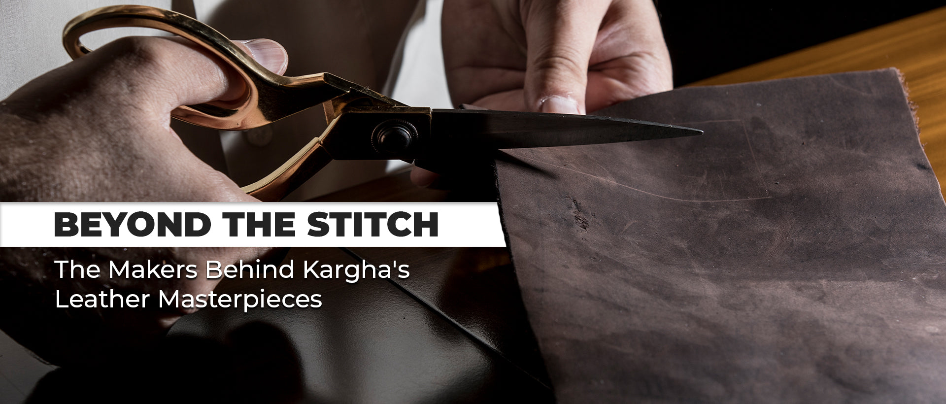Beyond the Stitch: The Makers Behind Kargha's Leather Masterpieces