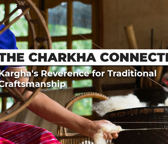 The Charkha Connection: Kargha's Reverence for Traditional Craftsmansh